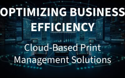 Optimizing Business Efficiency: Cloud-Based Print Management Solutions